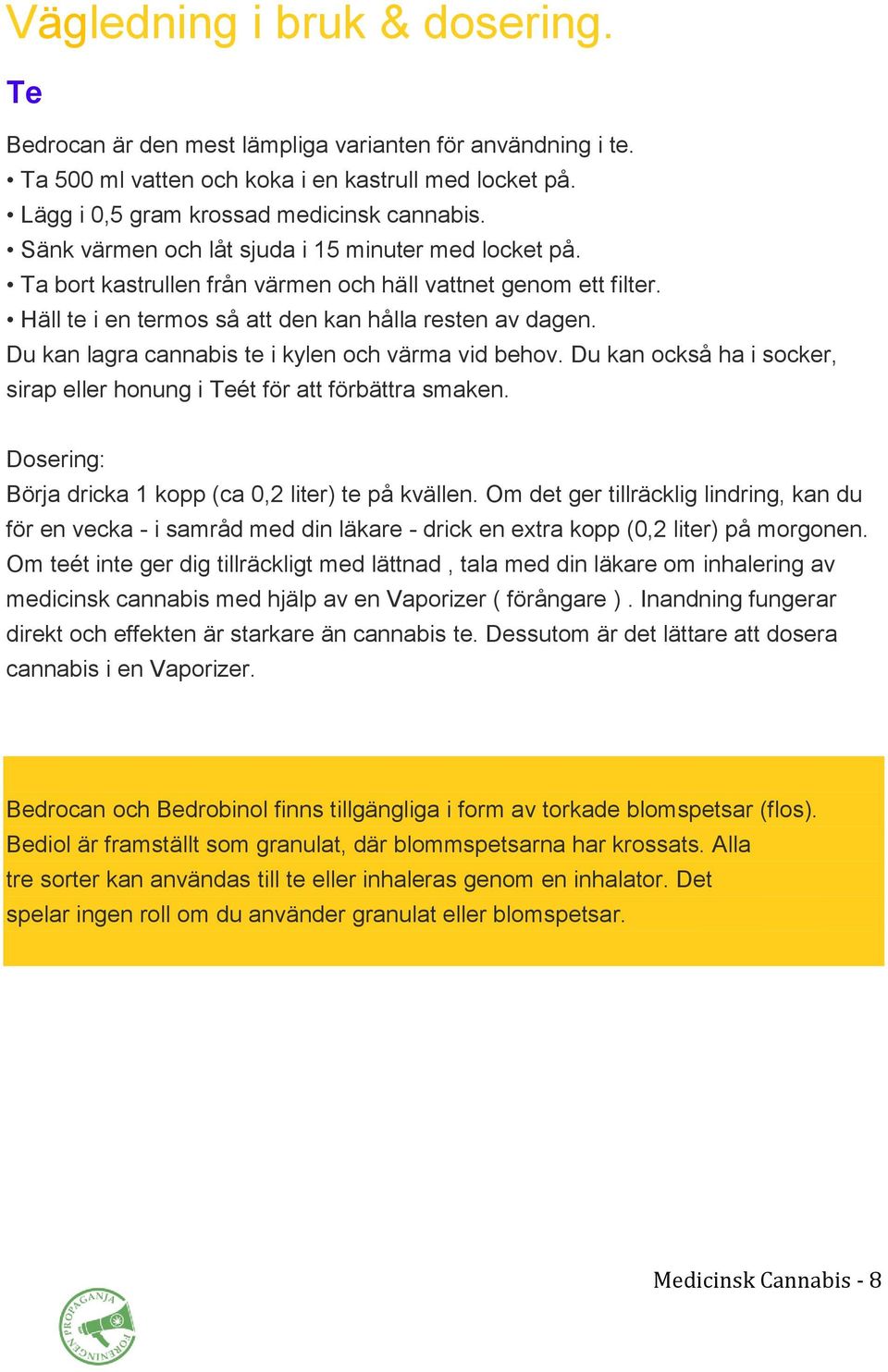 Du kan lagra cannabis te i kylen och värma vid behov. Du kan också ha i socker, sirap eller honung i Teét för att förbättra smaken. Dosering: Börja dricka 1 kopp (ca 0,2 liter) te på kvällen.