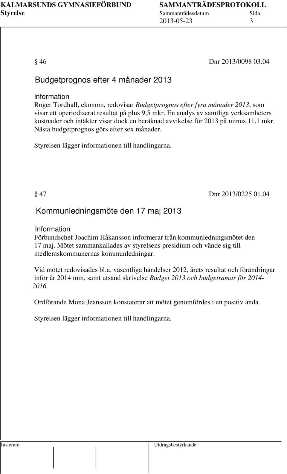 04 Kommunledningsmöte den 17 maj 2013 Förbundschef Joachim Håkansson informerar från kommunledningsmötet den 17 maj.