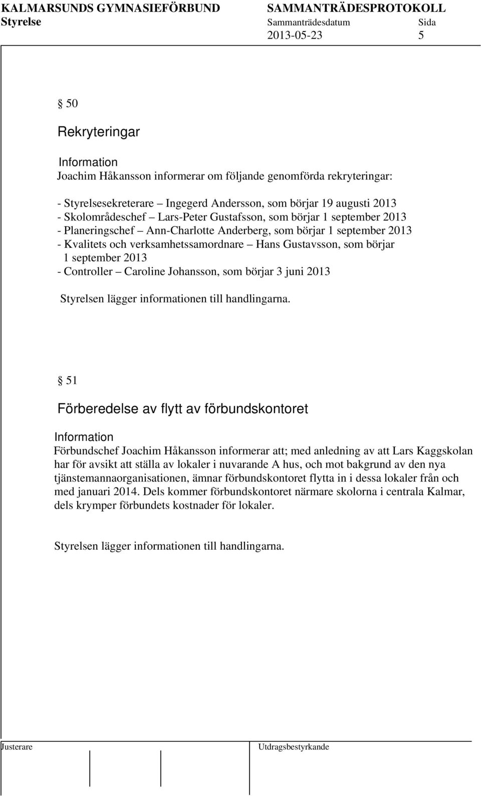 Controller Caroline Johansson, som börjar 3 juni 2013 51 Förberedelse av flytt av förbundskontoret Förbundschef Joachim Håkansson informerar att; med anledning av att Lars Kaggskolan har för avsikt