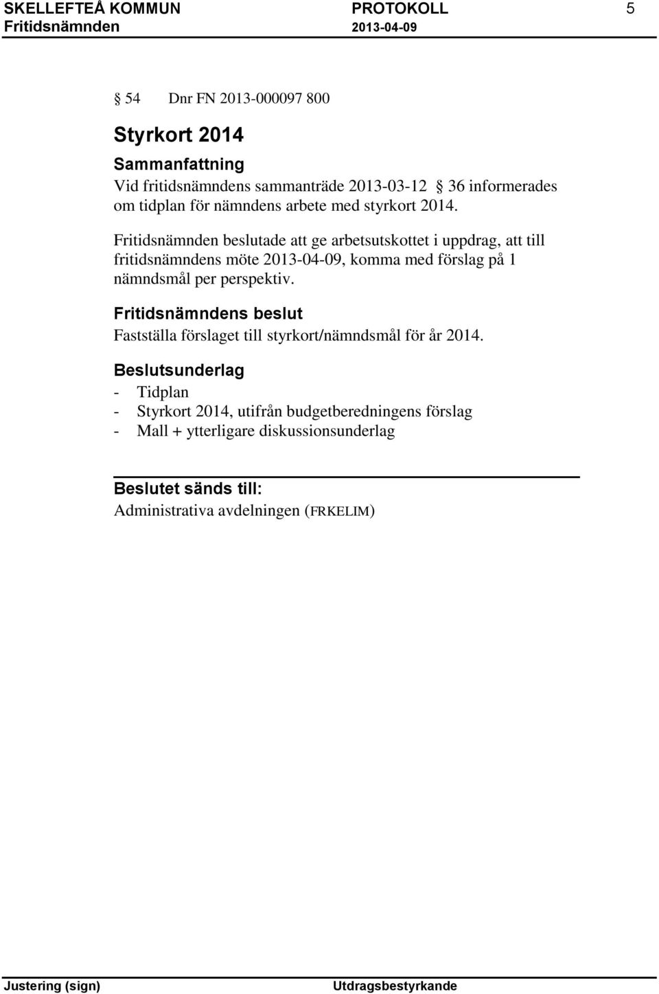 Fritidsnämnden beslutade att ge arbetsutskottet i uppdrag, att till fritidsnämndens möte 2013-04-09, komma med förslag på