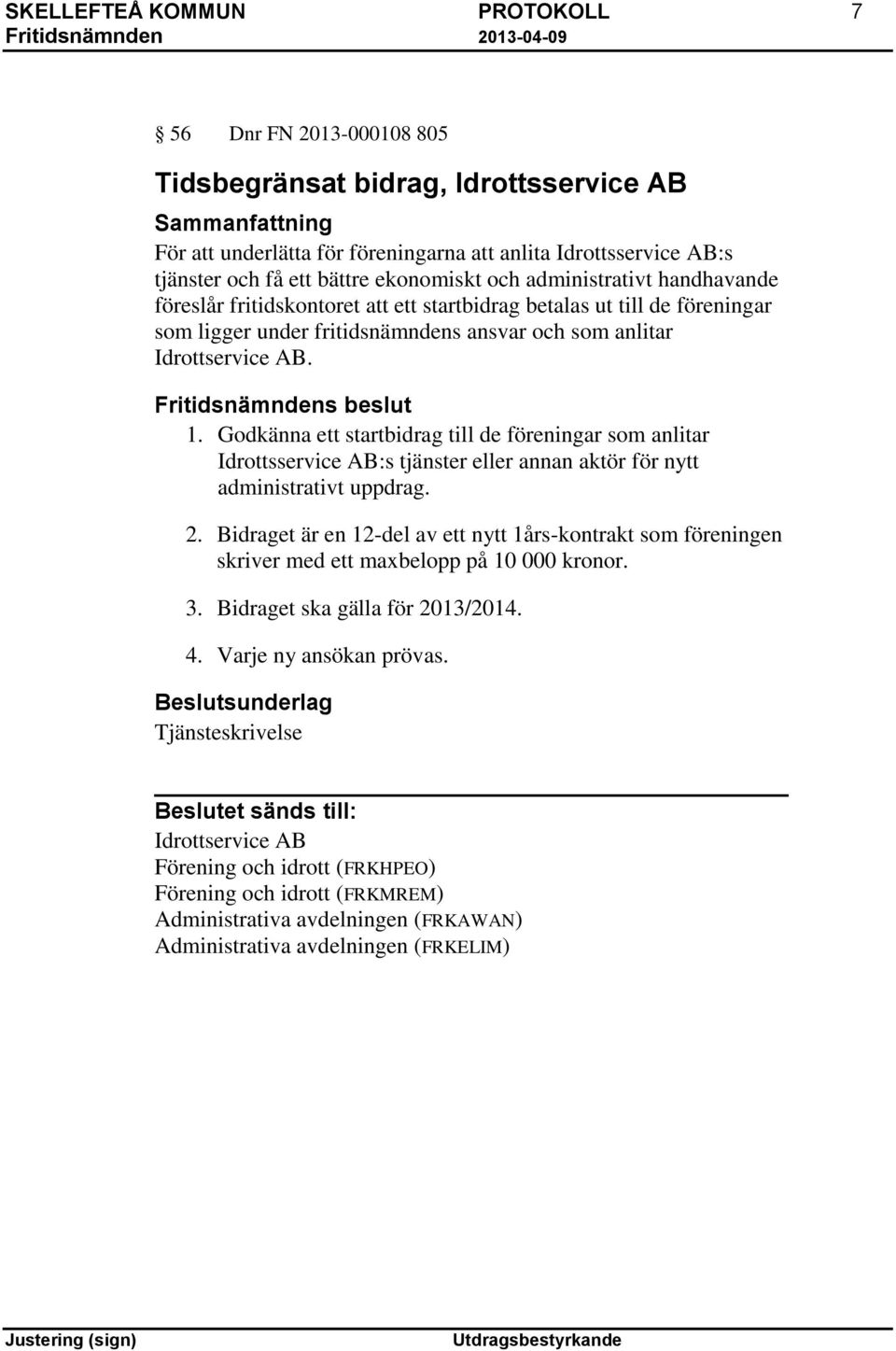 Godkänna ett startbidrag till de föreningar som anlitar Idrottsservice AB:s tjänster eller annan aktör för nytt administrativt uppdrag. 2.
