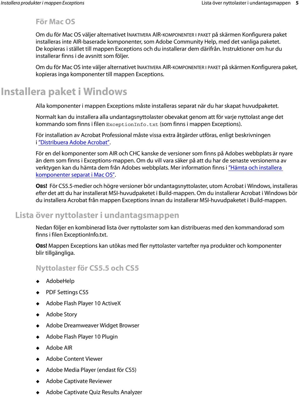Instruktioner om hur du installerar finns i de avsnitt som följer.