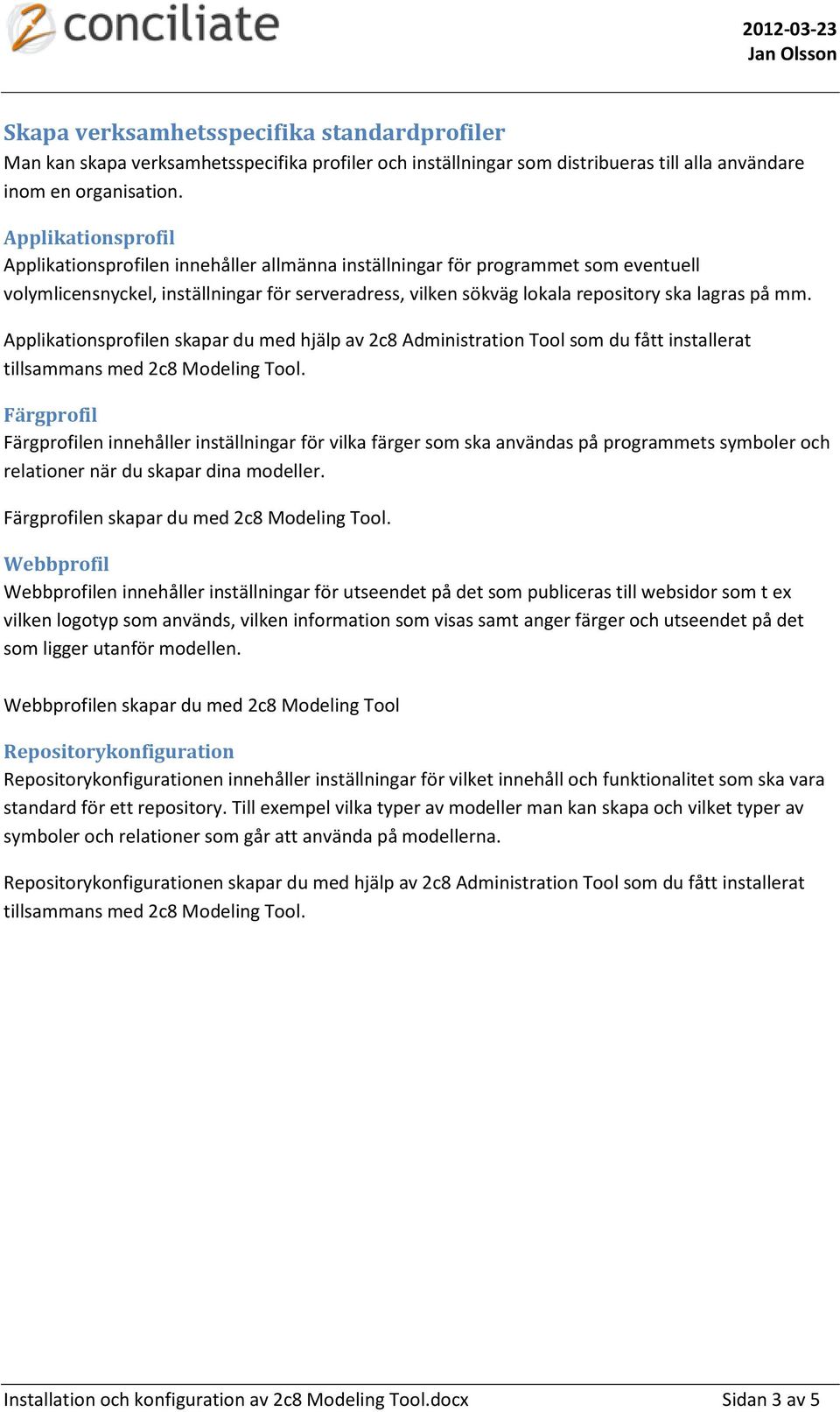 mm. Applikationsprofilen skapar du med hjälp av 2c8 Administration Tool som du fått installerat tillsammans med 2c8 Modeling Tool.