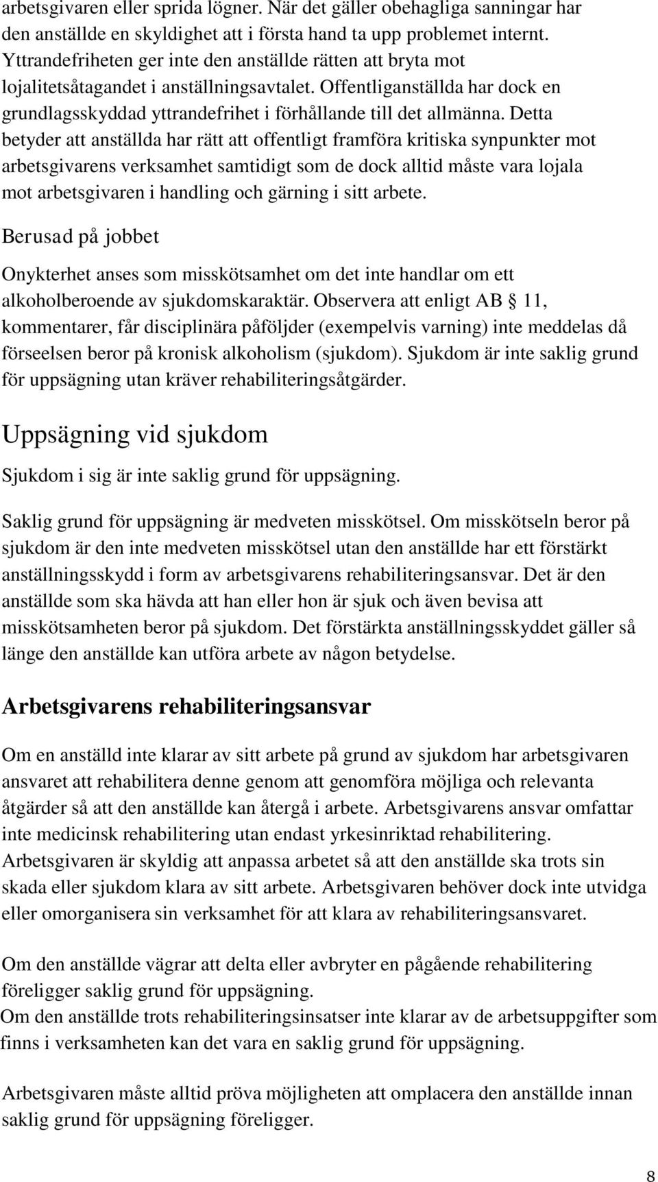 Detta betyder att anställda har rätt att offentligt framföra kritiska synpunkter mot arbetsgivarens verksamhet samtidigt som de dock alltid måste vara lojala mot arbetsgivaren i handling och gärning