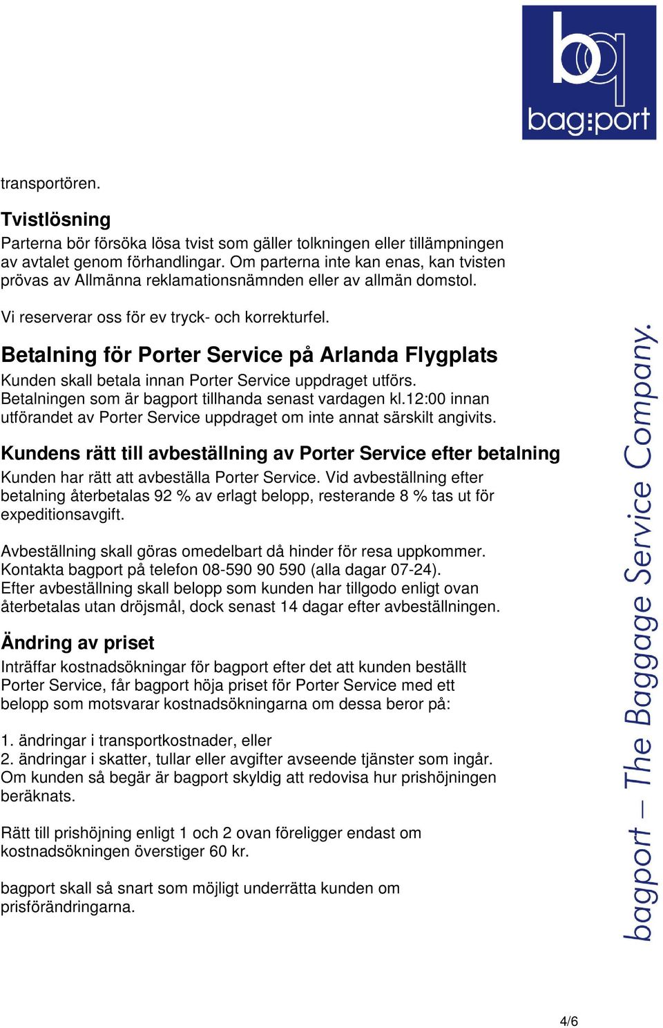 Betalning för Porter Service på Arlanda Flygplats Kunden skall betala innan Porter Service uppdraget utförs. Betalningen som är bagport tillhanda senast vardagen kl.