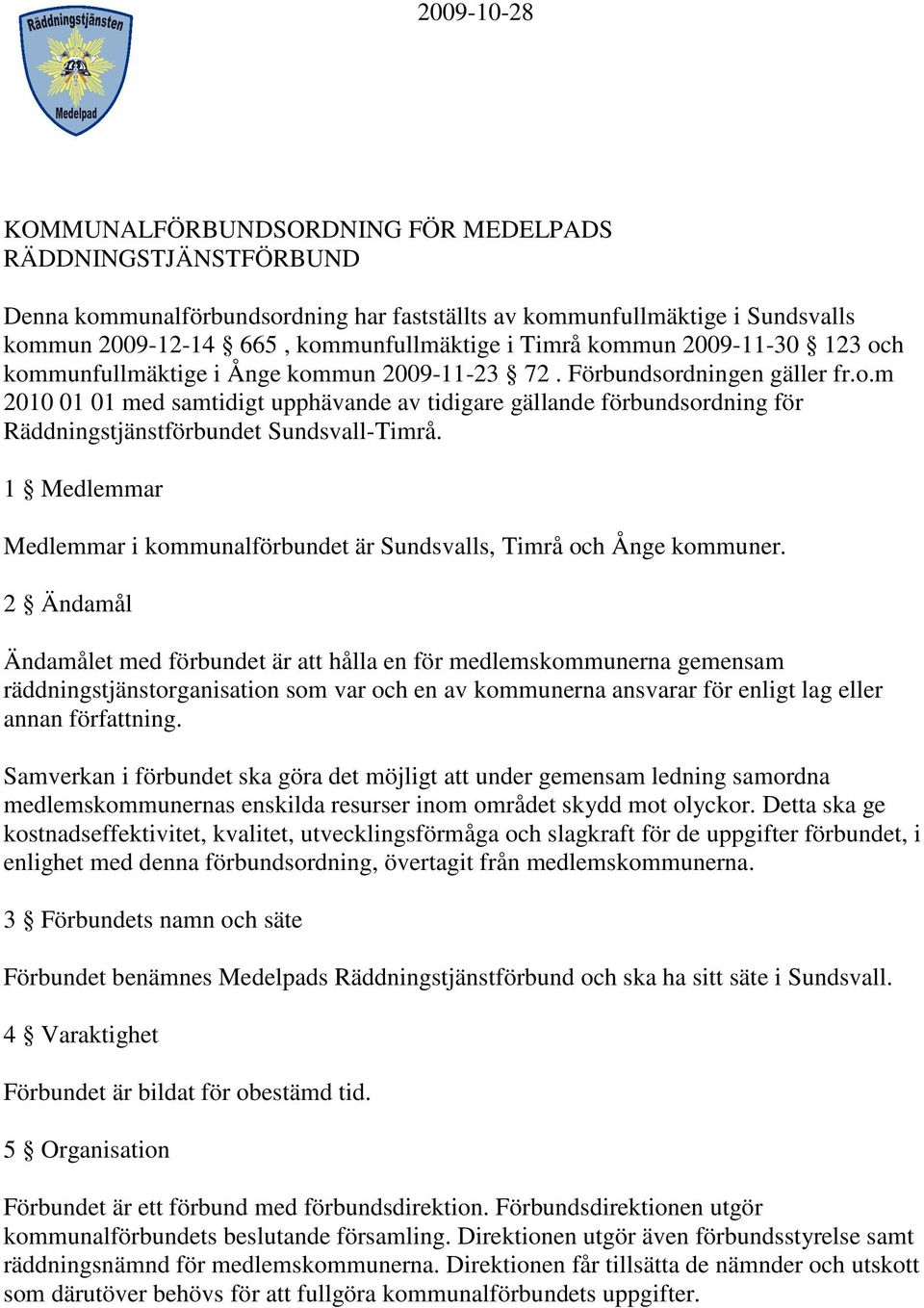 1 Medlemmar Medlemmar i kommunalförbundet är Sundsvalls, Timrå och Ånge kommuner.