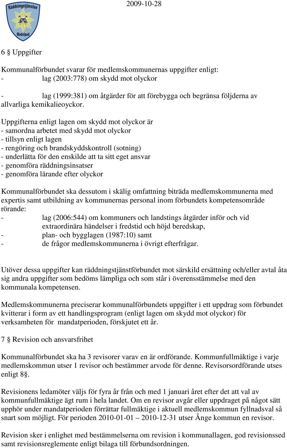 Uppgifterna enligt lagen om skydd mot olyckor är - samordna arbetet med skydd mot olyckor - tillsyn enligt lagen - rengöring och brandskyddskontroll (sotning) - underlätta för den enskilde att ta