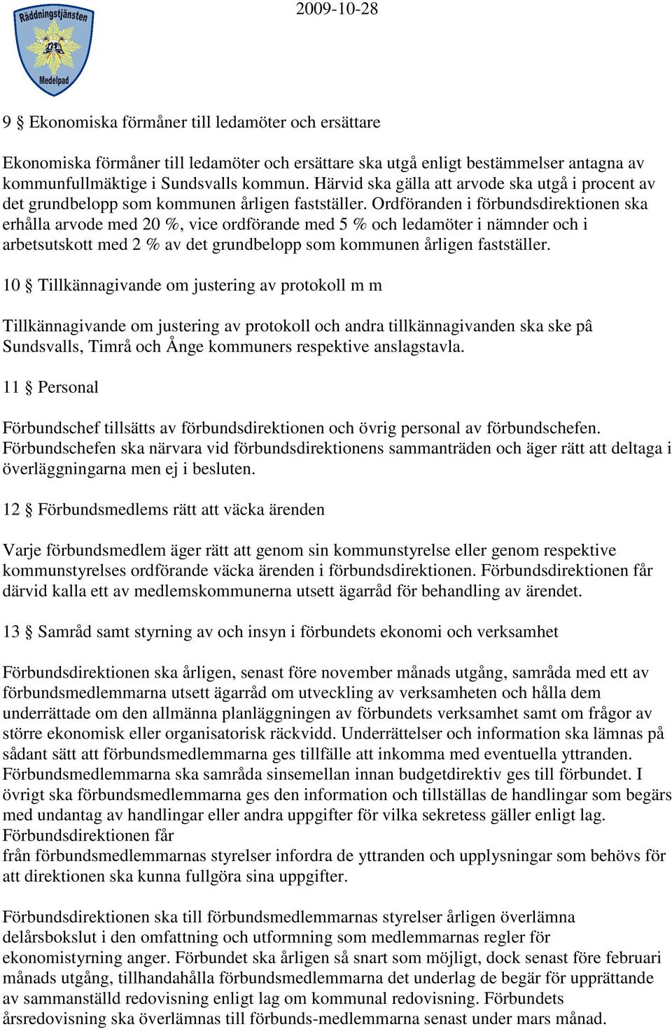 Ordföranden i förbundsdirektionen ska erhålla arvode med 20 %, vice ordförande med 5 % och ledamöter i nämnder och i arbetsutskott med 2 % av det grundbelopp som kommunen årligen fastställer.