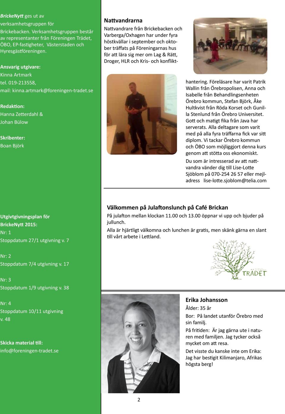 se Redaktion: Hanna Zetterdahl & Johan Bülow Skribenter: Boan Björk Nattvandrarna Nattvandrare från Brickebacken och Varberga/Oxhagen har under fyra höstkvällar i september och oktober träffats på