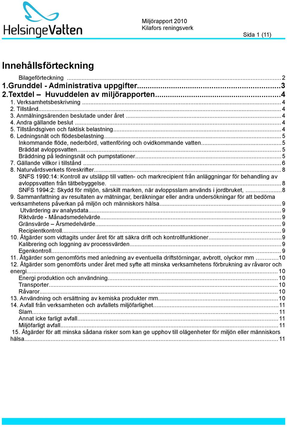 ..5 Inkommande flöde, nederbörd, vattenföring och ovidkommande vatten...5 Bräddat avloppsvatten... 5 Bräddning på ledningsnät och pumpstationer...5 7. Gällande villkor i tillstånd... 6 8.