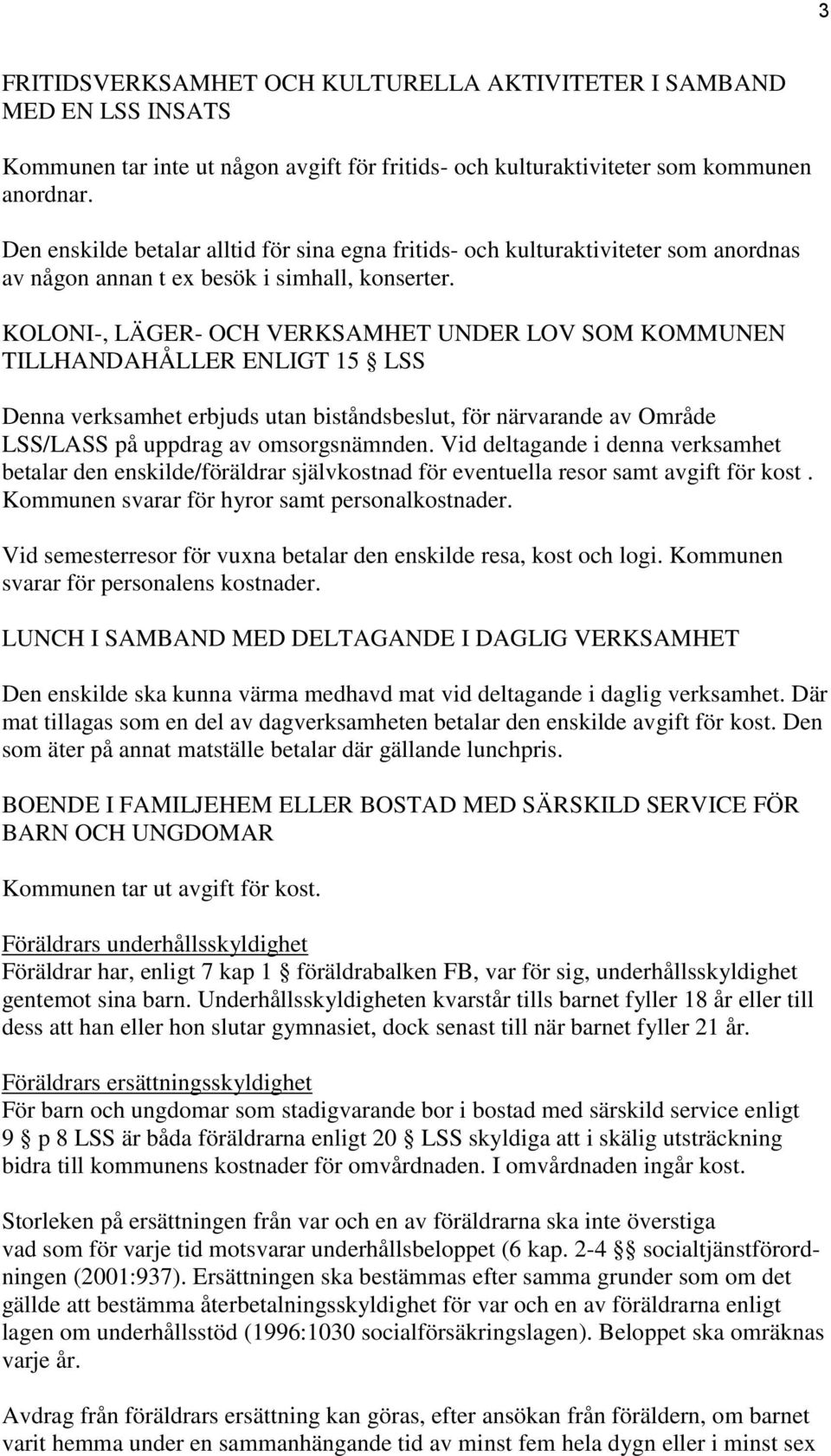 KOLONI-, LÄGER- OCH VERKSAMHET UNDER LOV SOM KOMMUNEN TILLHANDAHÅLLER ENLIGT 15 LSS Denna verksamhet erbjuds utan biståndsbeslut, för närvarande av Område LSS/LASS på uppdrag av omsorgsnämnden.