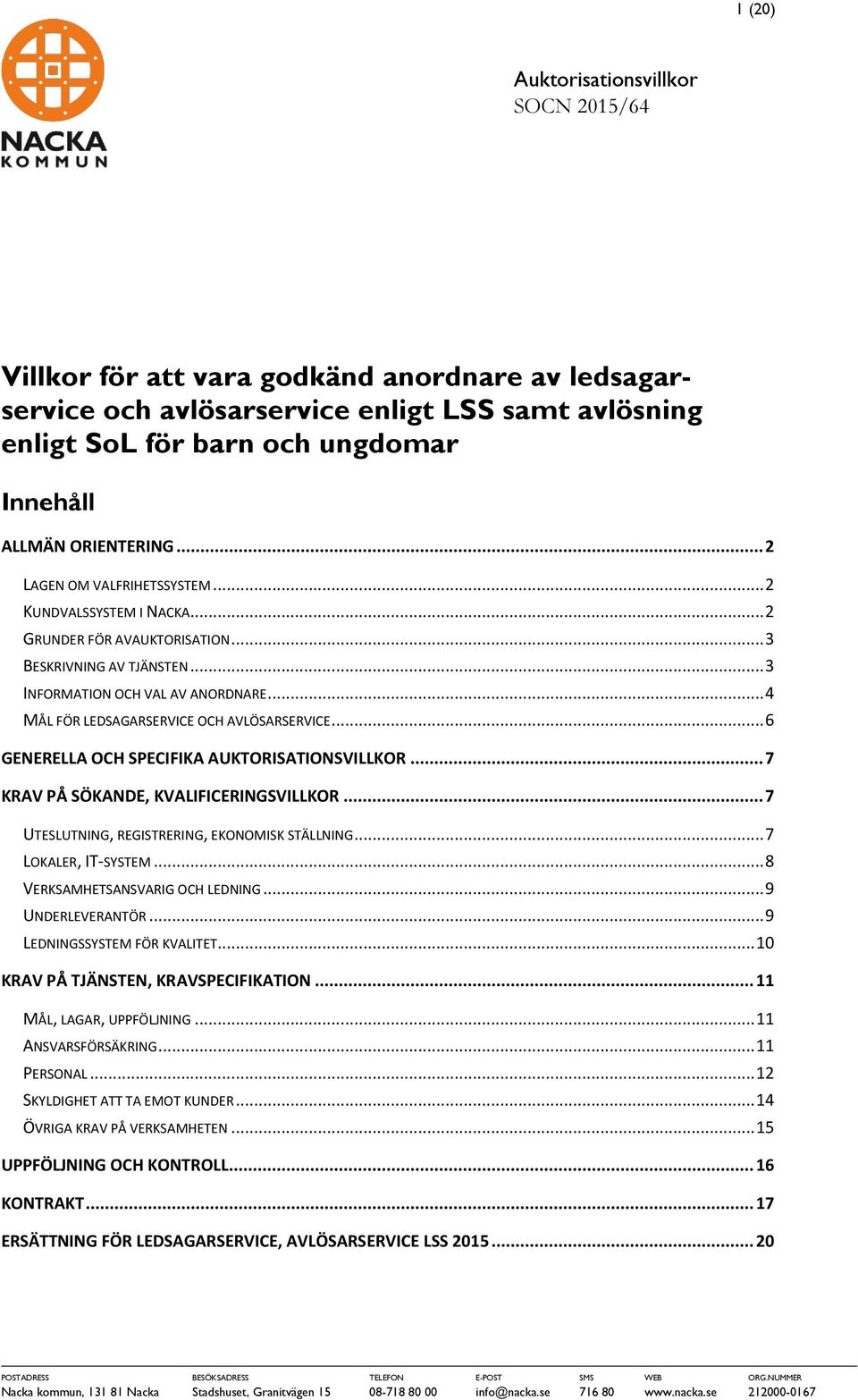 .. 4 MÅL FÖR LEDSAGARSERVICE OCH AVLÖSARSERVICE... 6 GENERELLA OCH SPECIFIKA AUKTORISATIONSVILLKOR... 7 KRAV PÅ SÖKANDE, KVALIFICERINGSVILLKOR... 7 UTESLUTNING, REGISTRERING, EKONOMISK STÄLLNING.