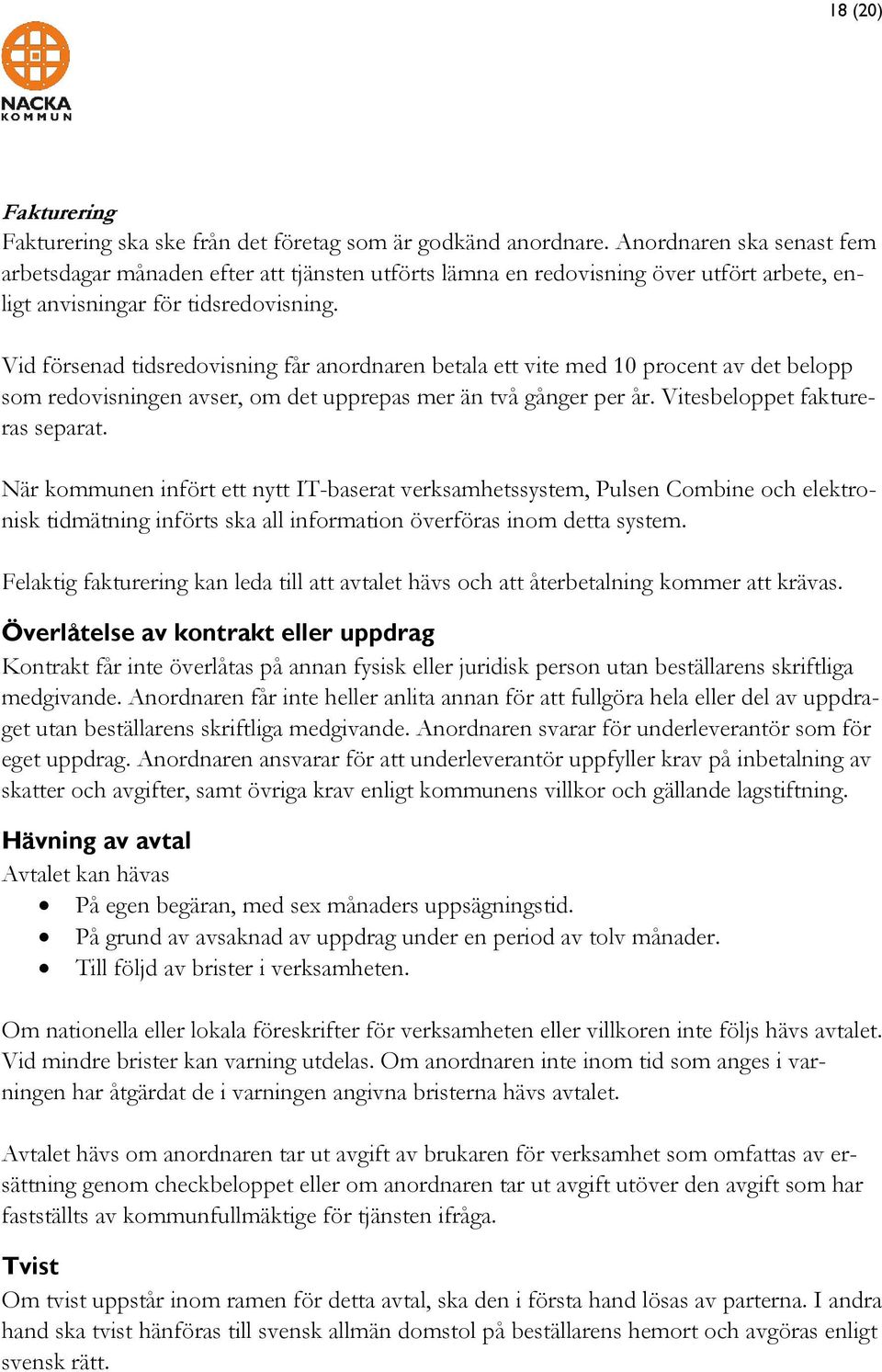 Vid försenad tidsredovisning får anordnaren betala ett vite med 10 procent av det belopp som redovisningen avser, om det upprepas mer än två gånger per år. Vitesbeloppet faktureras separat.