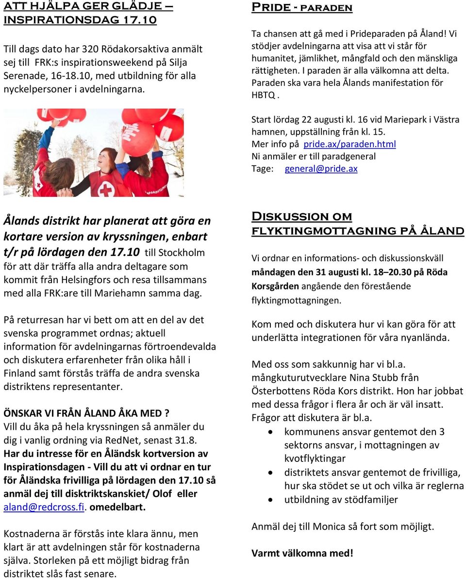 Vi stödjer avdelningarna att visa att vi står för humanitet, jämlikhet, mångfald och den mänskliga rättigheten. I paraden är alla välkomna att delta.