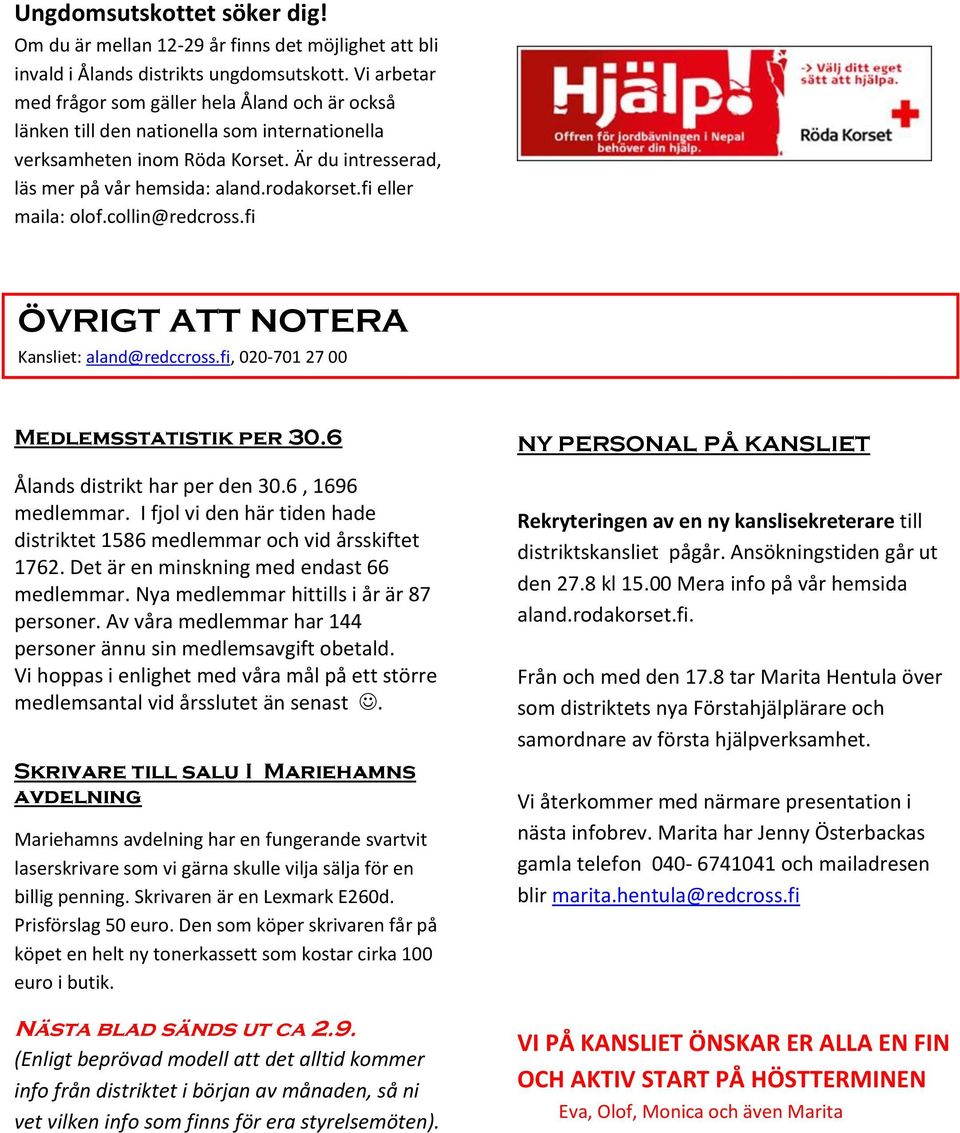 fi eller maila: olof.collin@redcross.fi ÖVRIGT ATT NOTERA Kansliet: aland@redccross.fi, 020-701 27 00 Medlemsstatistik per 30.6 Ålands distrikt har per den 30.6, 1696 medlemmar.