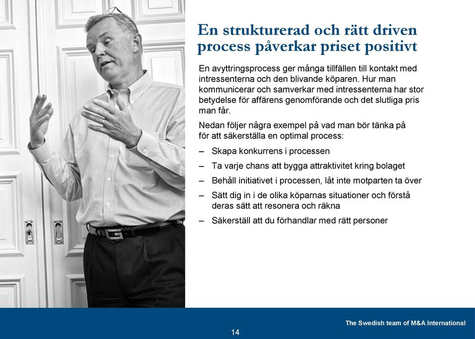 Nedan följer några exempel på vad man bör tänka på för att säkerställa en optimal process: Skapa konkurrens i processen Ta varje chans att bygga attraktivitet kring bolaget