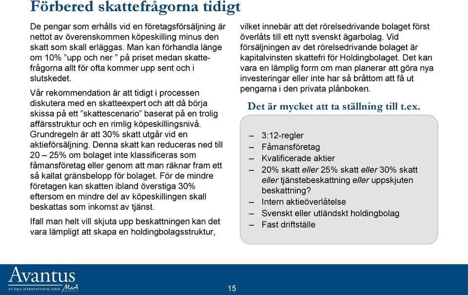 Vår rekommendation är att tidigt i processen diskutera med en skatteexpert och att då börja skissa på ett skattescenario baserat på en trolig affärsstruktur och en rimlig köpeskillingsnivå.