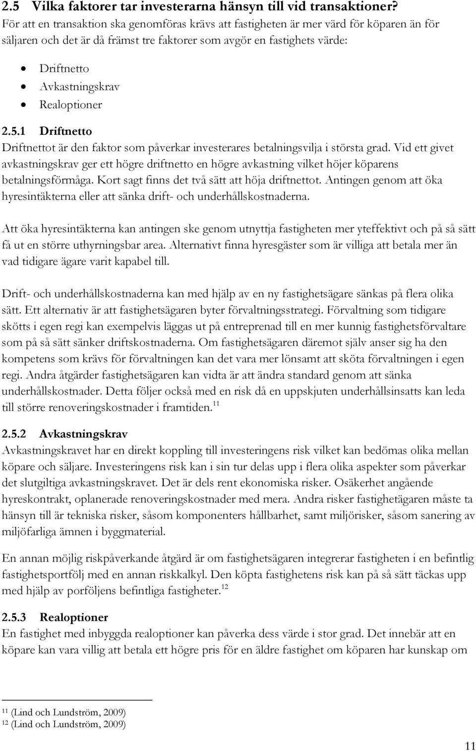 Realoptioner 2.5.1 Driftnetto Driftnettot är den faktor som påverkar investerares betalningsvilja i största grad.