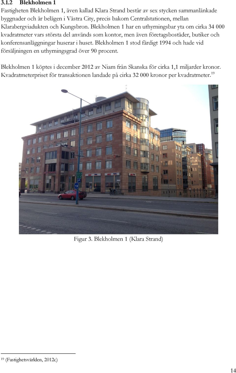 Blekholmen 1 har en uthyrningsbar yta om cirka 34 000 kvadratmeter vars största del används som kontor, men även företagsbostäder, butiker och konferensanläggningar huserar i huset.