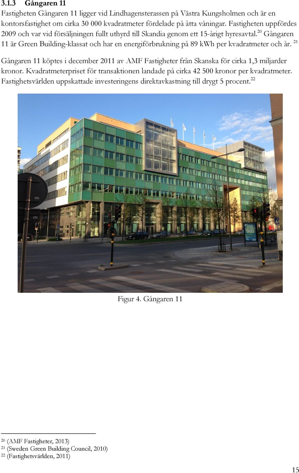 20 Gångaren 11 är Green Building-klassat och har en energiförbrukning på 89 kwh per kvadratmeter och år.