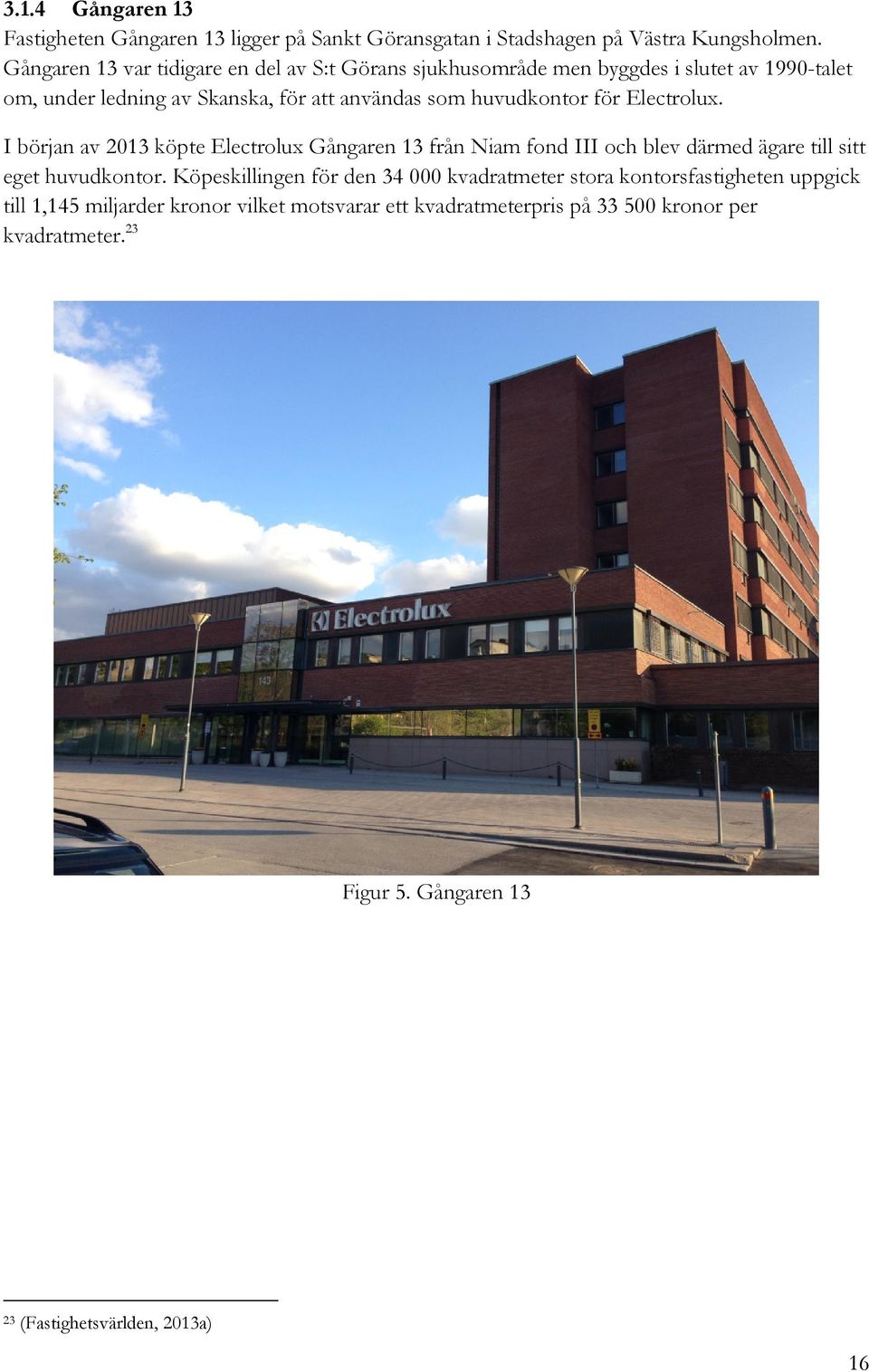huvudkontor för Electrolux. I början av 2013 köpte Electrolux Gångaren 13 från Niam fond III och blev därmed ägare till sitt eget huvudkontor.