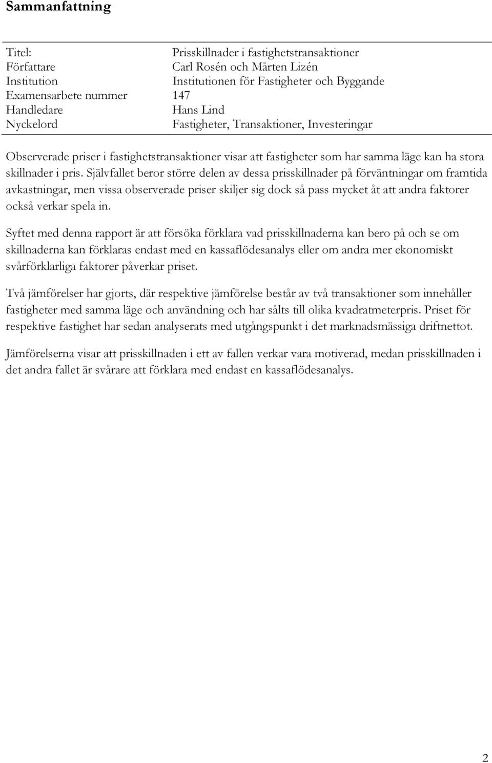 Självfallet beror större delen av dessa prisskillnader på förväntningar om framtida avkastningar, men vissa observerade priser skiljer sig dock så pass mycket åt att andra faktorer också verkar spela