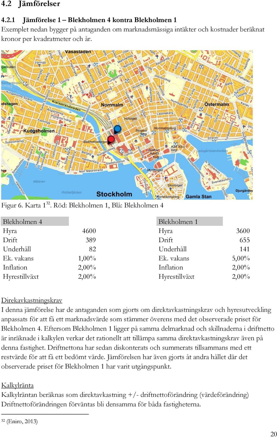 vakans 5,00% Inflation 2,00% Inflation 2,00% Hyrestillväxt 2,00% Hyrestillväxt 2,00% Direkavkastningskrav I denna jämförelse har de antaganden som gjorts om direktavkastningskrav och hyresutveckling