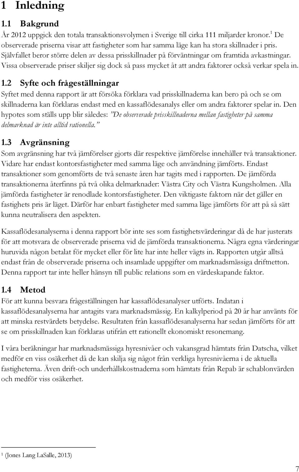 Vissa observerade priser skiljer sig dock så pass mycket åt att andra faktorer också verkar spela in. 1.