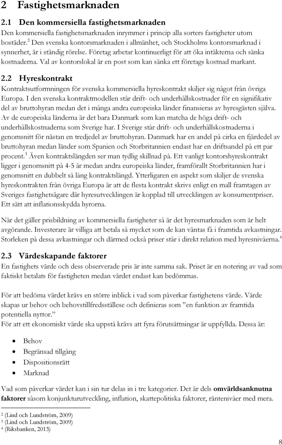 Val av kontorslokal är en post som kan sänka ett företags kostnad markant. 2.2 Hyreskontrakt Kontraktsutformningen för svenska kommersiella hyreskontrakt skiljer sig något från övriga Europa.