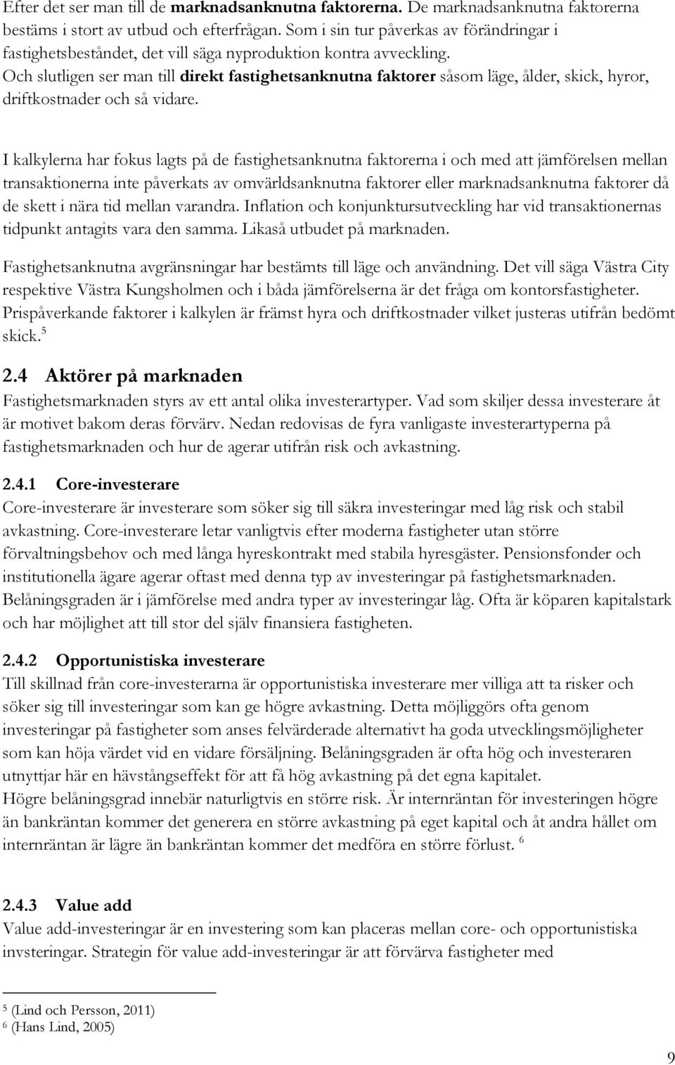 Och slutligen ser man till direkt fastighetsanknutna faktorer såsom läge, ålder, skick, hyror, driftkostnader och så vidare.