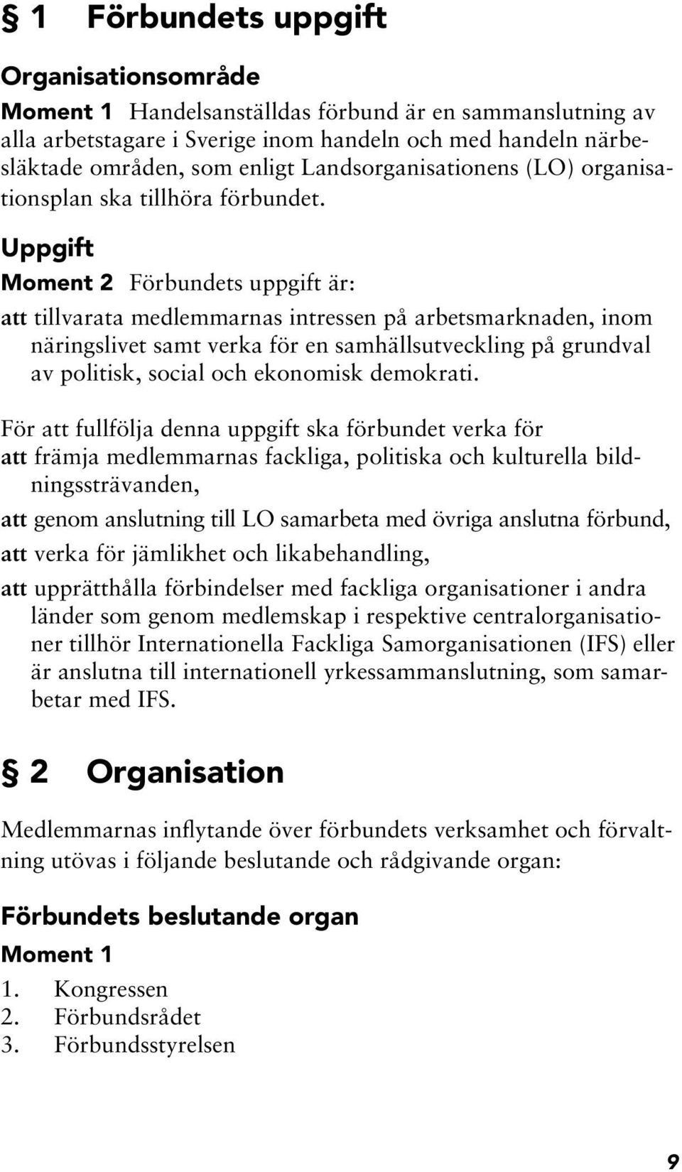 Uppgift Moment 2 Förbundets uppgift är: att tillvarata medlemmarnas intressen på arbetsmarknaden, inom näringslivet samt verka för en samhällsutveckling på grundval av politisk, social och ekonomisk