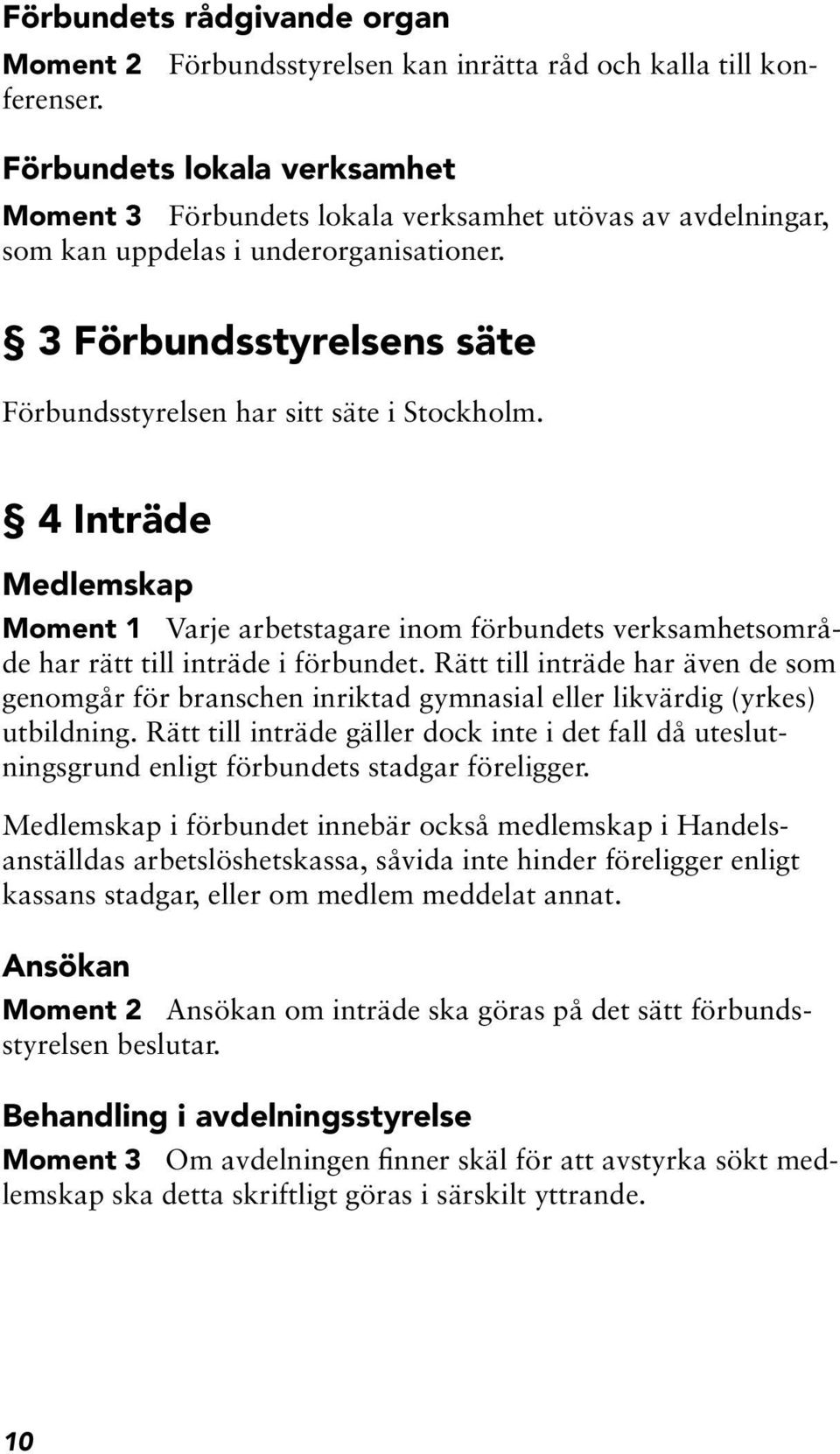 4 Inträde Medlemskap Moment 1 Varje arbetstagare inom förbundets verksamhetsområde har rätt till inträde i förbundet.