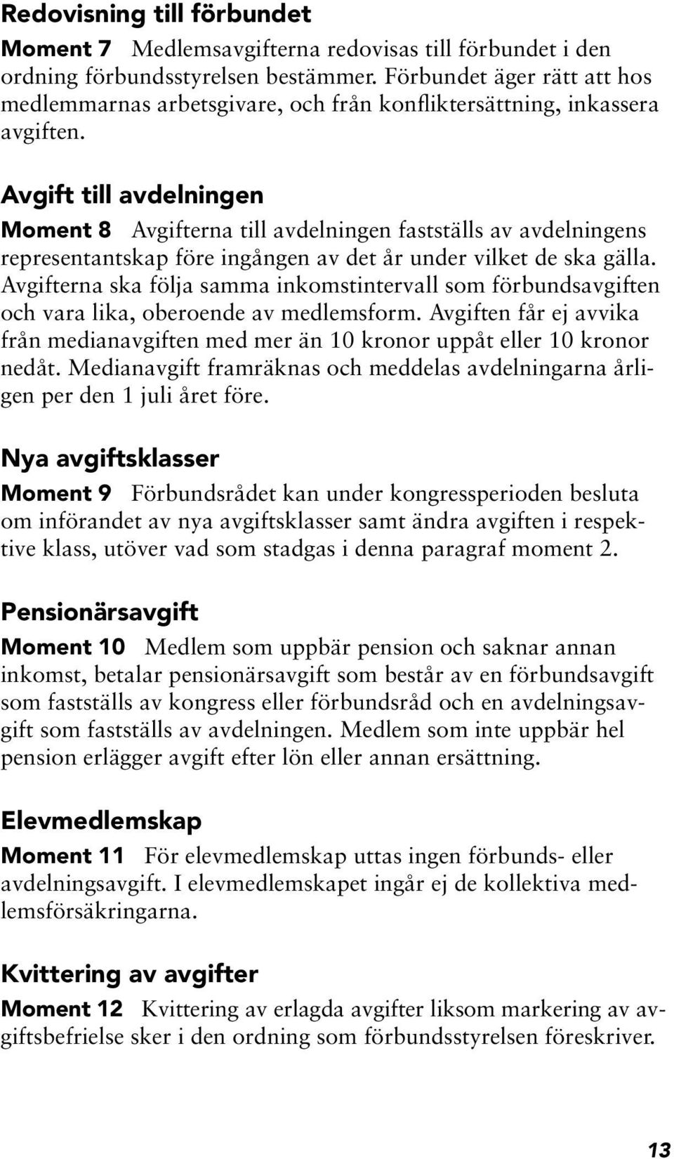 Avgift till avdelningen Moment 8 Avgifterna till avdelningen fastställs av avdelningens representantskap före ingången av det år under vilket de ska gälla.