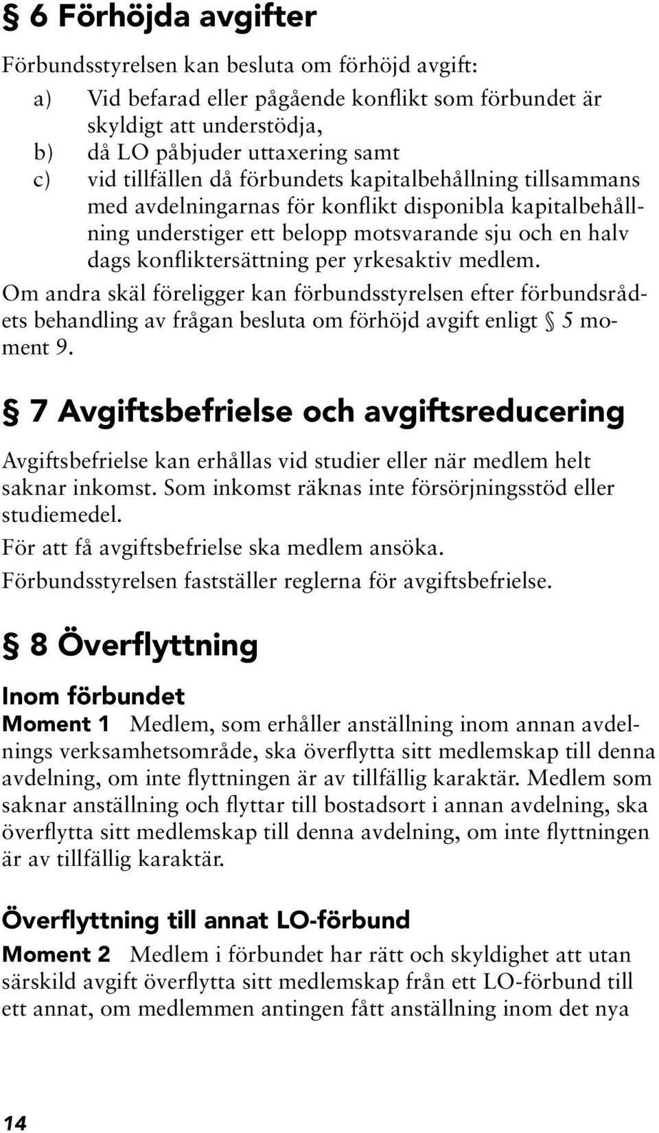 yrkesaktiv medlem. Om andra skäl föreligger kan förbundsstyrelsen efter förbundsrådets behandling av frågan besluta om förhöjd avgift enligt 5 moment 9.