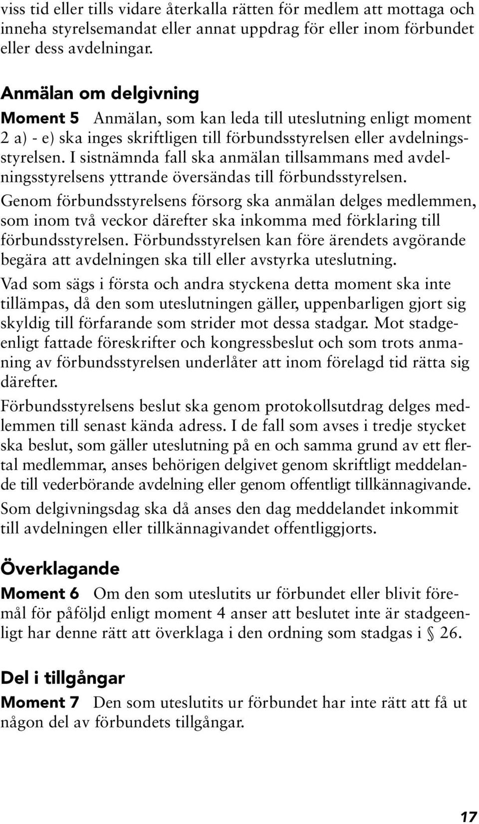 I sistnämnda fall ska anmälan tillsammans med avdelningsstyrelsens yttrande översändas till förbundsstyrelsen.