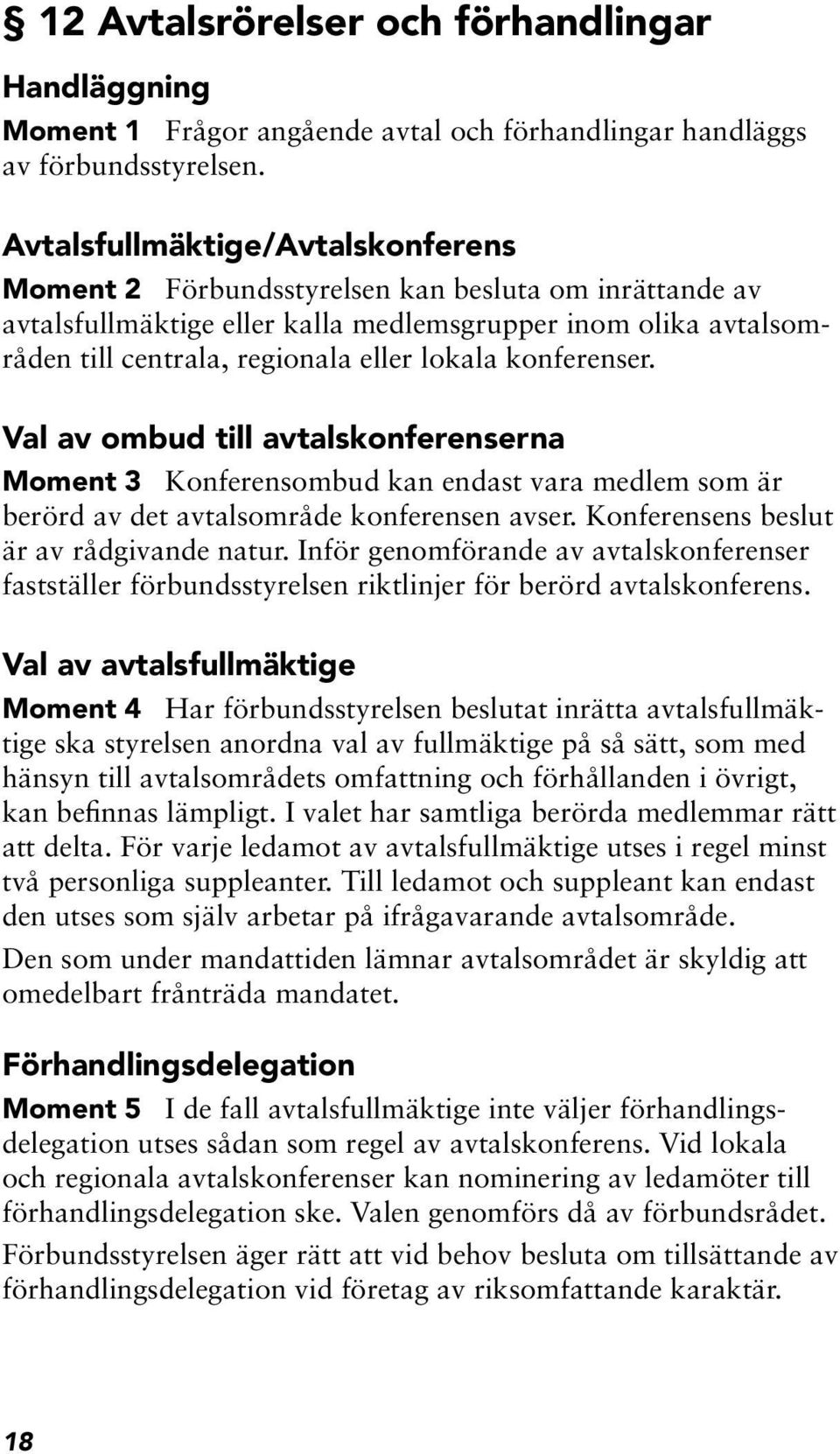 konferenser. Val av ombud till avtalskonferenserna Moment 3 Konferensombud kan endast vara medlem som är berörd av det avtalsområde konferensen avser. Konferensens beslut är av rådgivande natur.