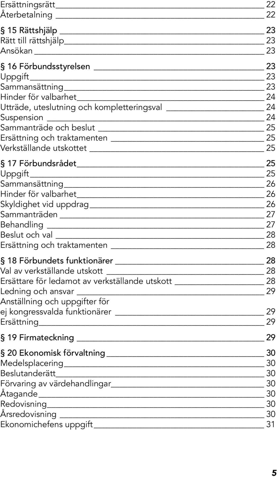 Skyldighet vid uppdrag 26 Sammanträden 27 Behandling 27 Beslut och val 28 Ersättning och traktamenten 28 18 Förbundets funktionärer 28 Val av verkställande utskott 28 Ersättare för ledamot av
