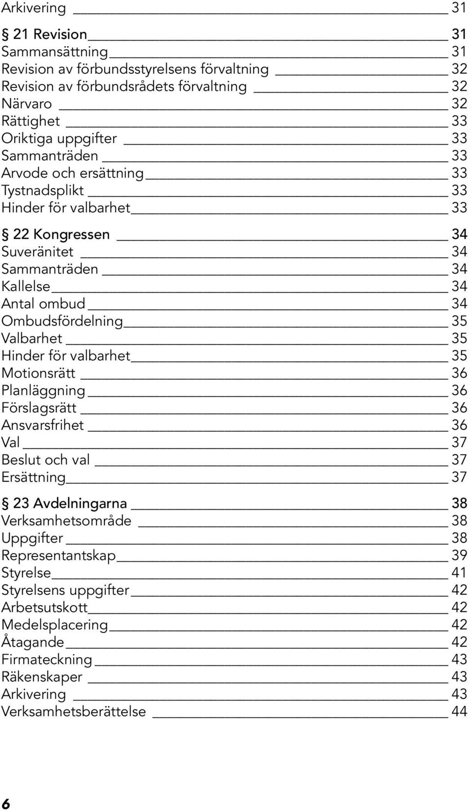 Valbarhet 35 Hinder för valbarhet 35 Motionsrätt 36 Planläggning 36 Förslagsrätt 36 Ansvarsfrihet 36 Val 37 Beslut och val 37 Ersättning 37 23 Avdelningarna 38 Verksamhetsområde 38