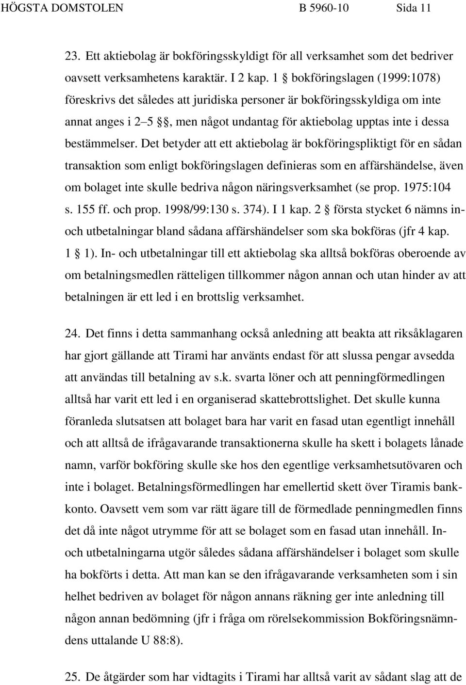 Det betyder att ett aktiebolag är bokföringspliktigt för en sådan transaktion som enligt bokföringslagen definieras som en affärshändelse, även om bolaget inte skulle bedriva någon näringsverksamhet