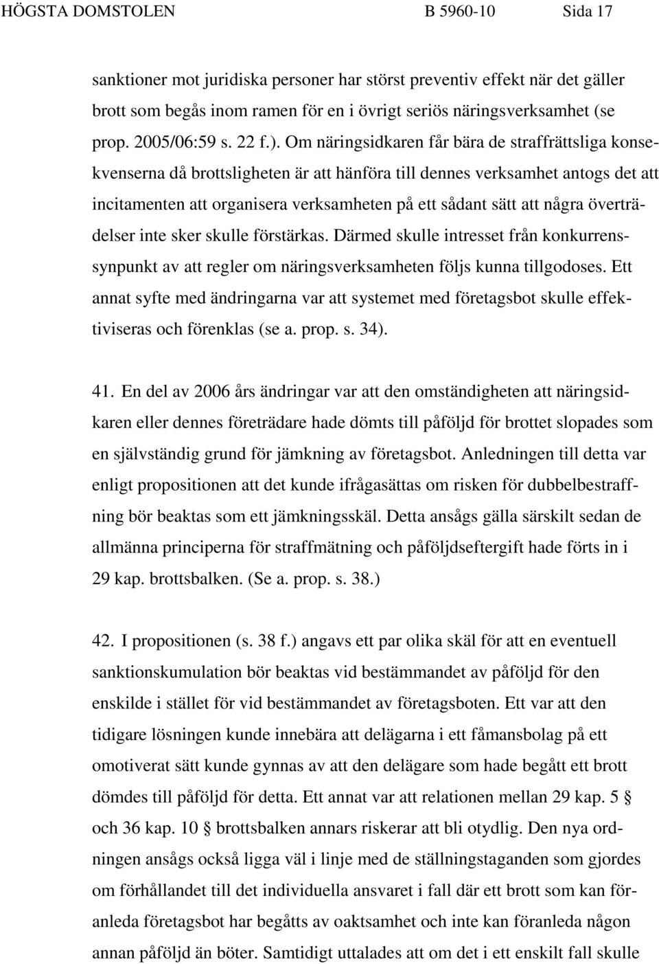 Om näringsidkaren får bära de straffrättsliga konsekvenserna då brottsligheten är att hänföra till dennes verksamhet antogs det att incitamenten att organisera verksamheten på ett sådant sätt att