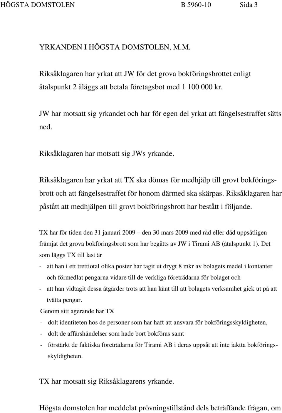 Riksåklagaren har yrkat att TX ska dömas för medhjälp till grovt bokföringsbrott och att fängelsestraffet för honom därmed ska skärpas.