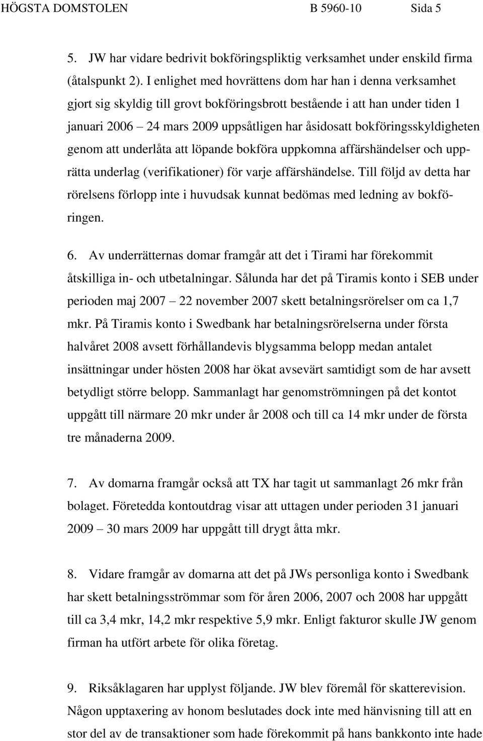 bokföringsskyldigheten genom att underlåta att löpande bokföra uppkomna affärshändelser och upprätta underlag (verifikationer) för varje affärshändelse.