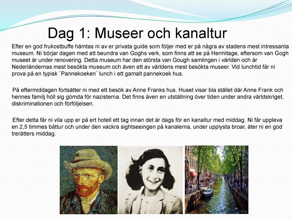 Detta museum har den största van Gough samlingen i världen och är Nederländernas mest besökta museum och även ett av världens mest besökta museer.