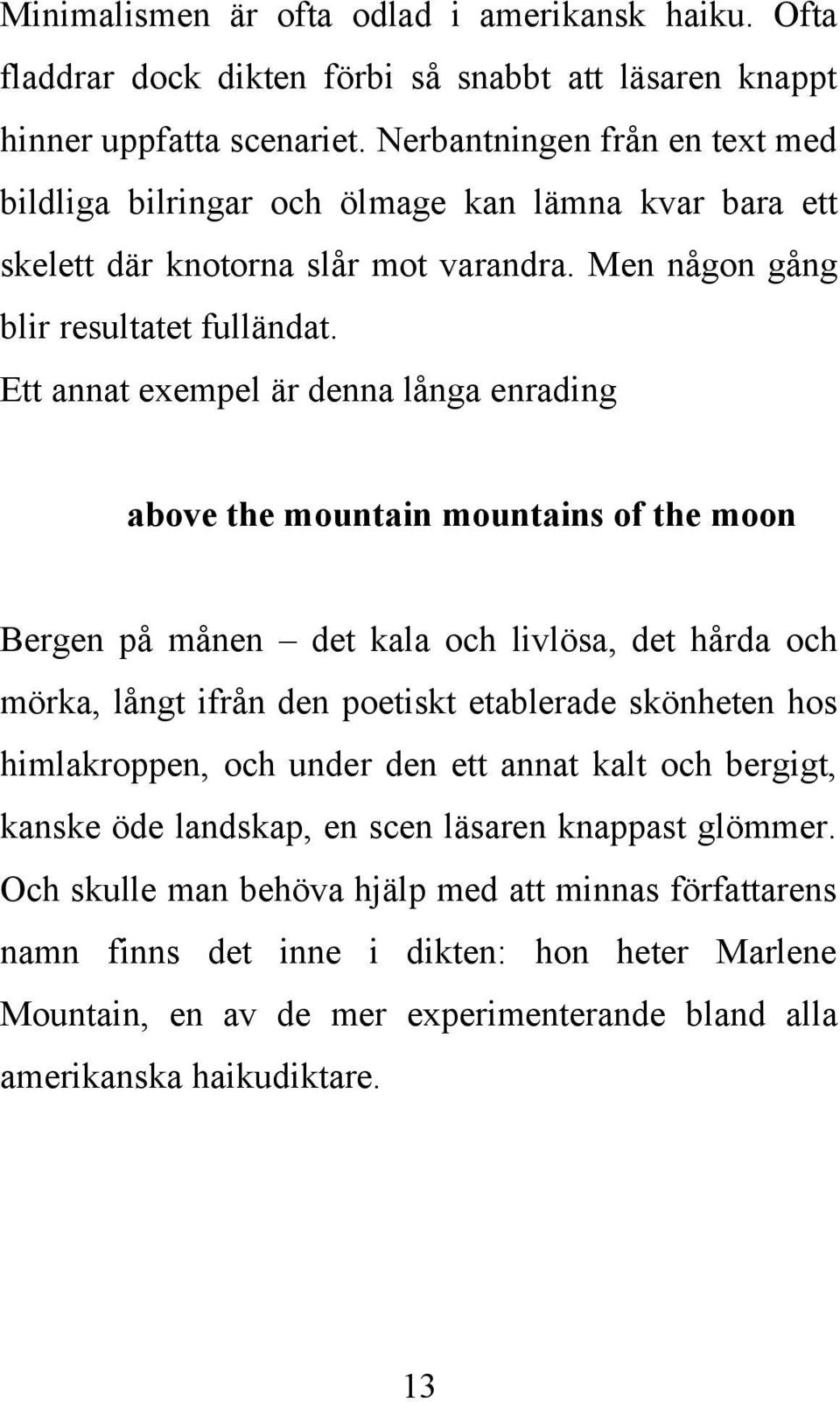 Ett annat exempel är denna långa enrading above the mountain mountains of the moon Bergen på månen det kala och livlösa, det hårda och mörka, långt ifrån den poetiskt etablerade skönheten hos