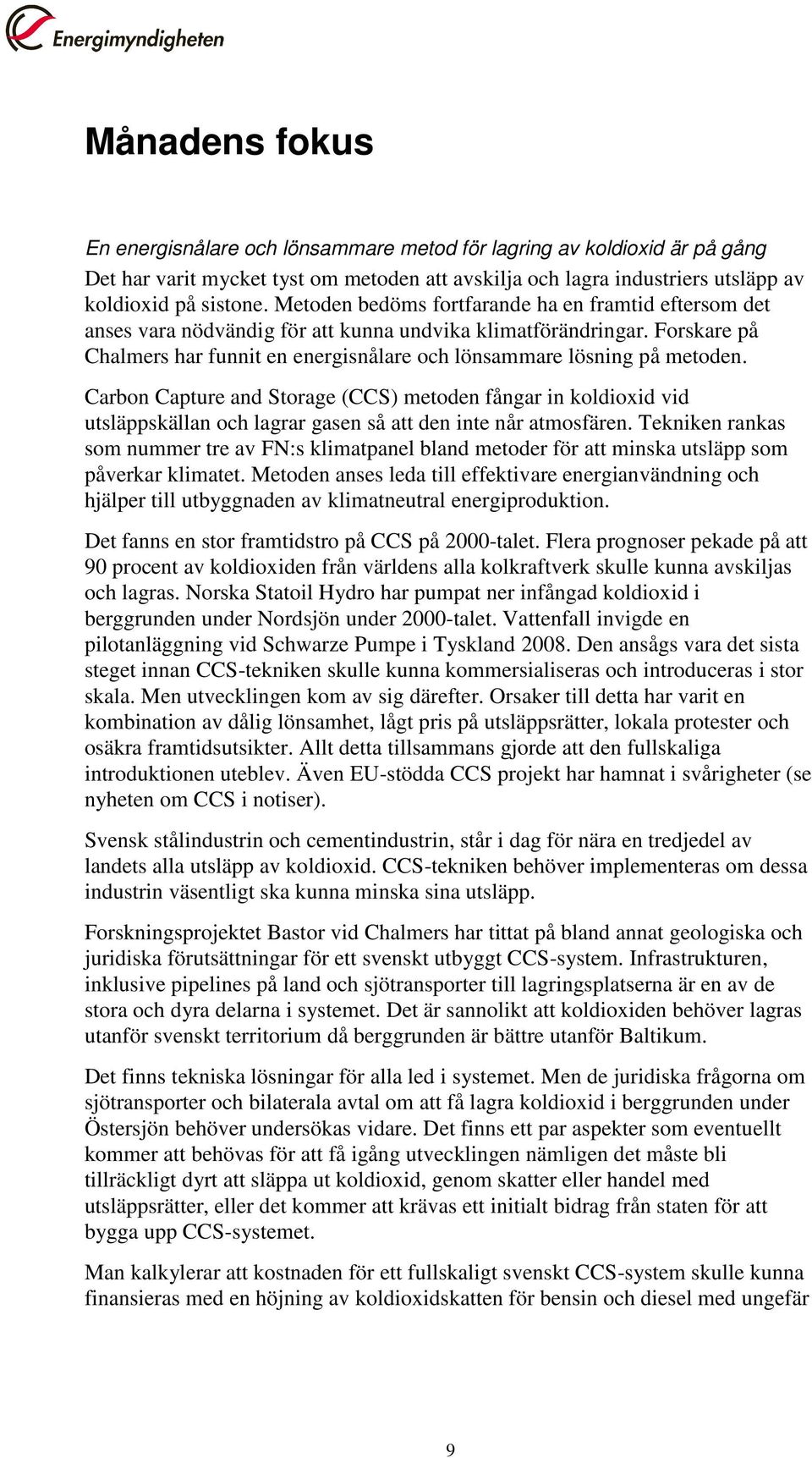 Carbon Capture and Storage (CCS) metoden fångar in koldioxid vid utsläppskällan och lagrar gasen så att den inte når atmosfären.