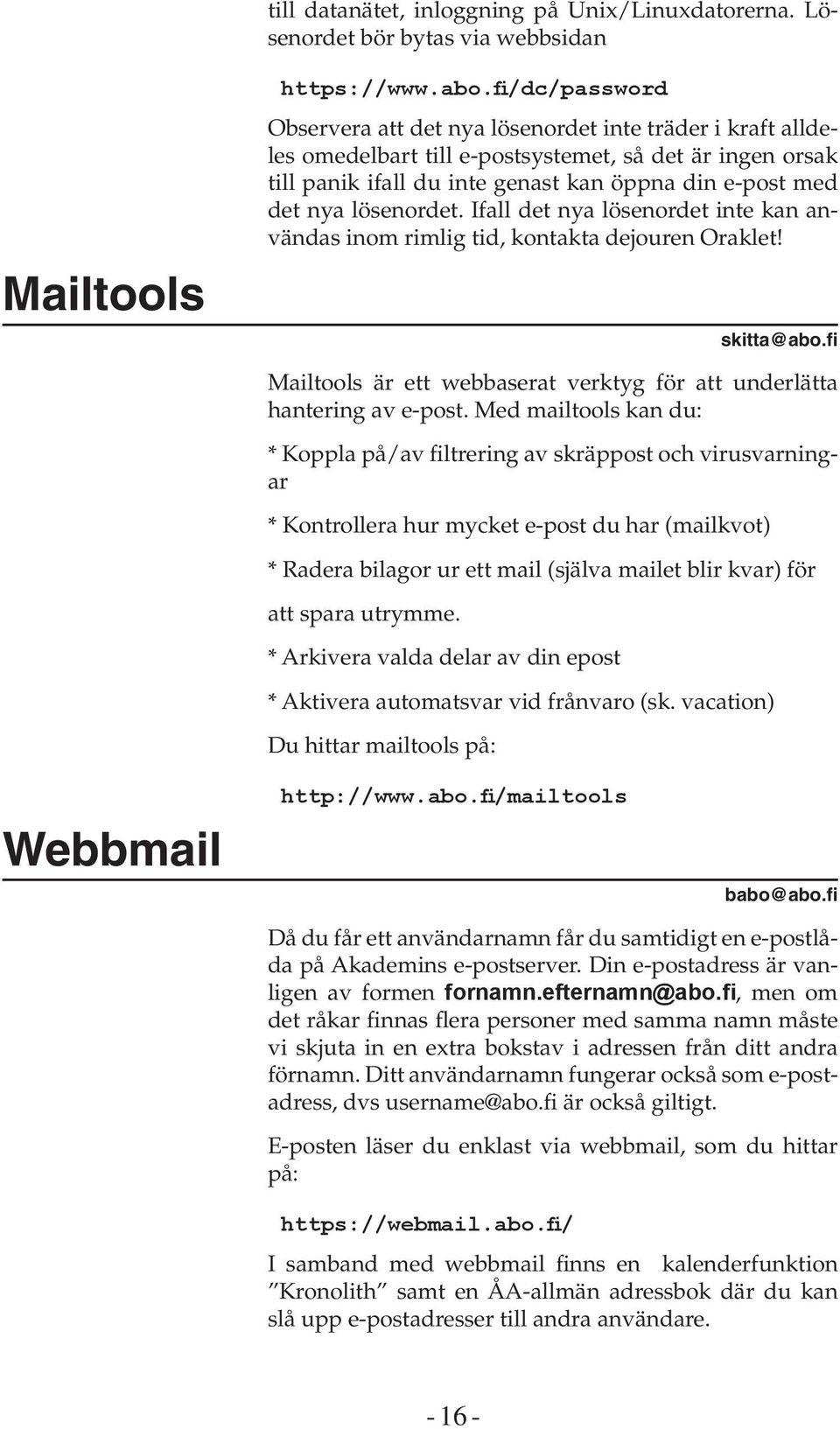 lösenordet. Ifall det nya lösenordet inte kan användas inom rimlig tid, kontakta dejouren Oraklet! skitta@abo.fi Mailtools är ett webbaserat verktyg för att underlätta hantering av e-post.