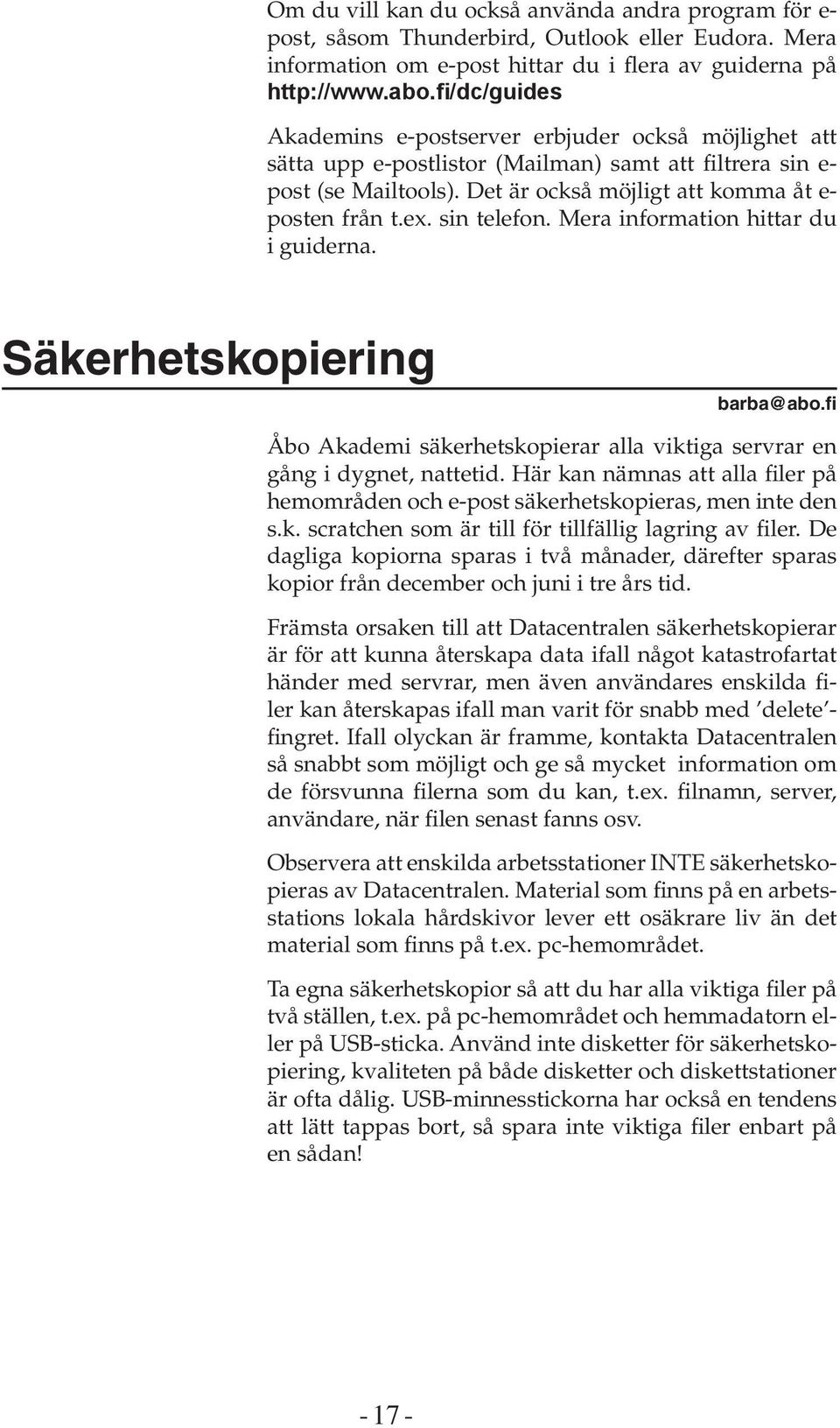 sin telefon. Mera information hittar du i guiderna. Säkerhetskopiering barba@abo.fi Åbo Akademi säkerhetskopierar alla viktiga servrar en gång i dygnet, nattetid.