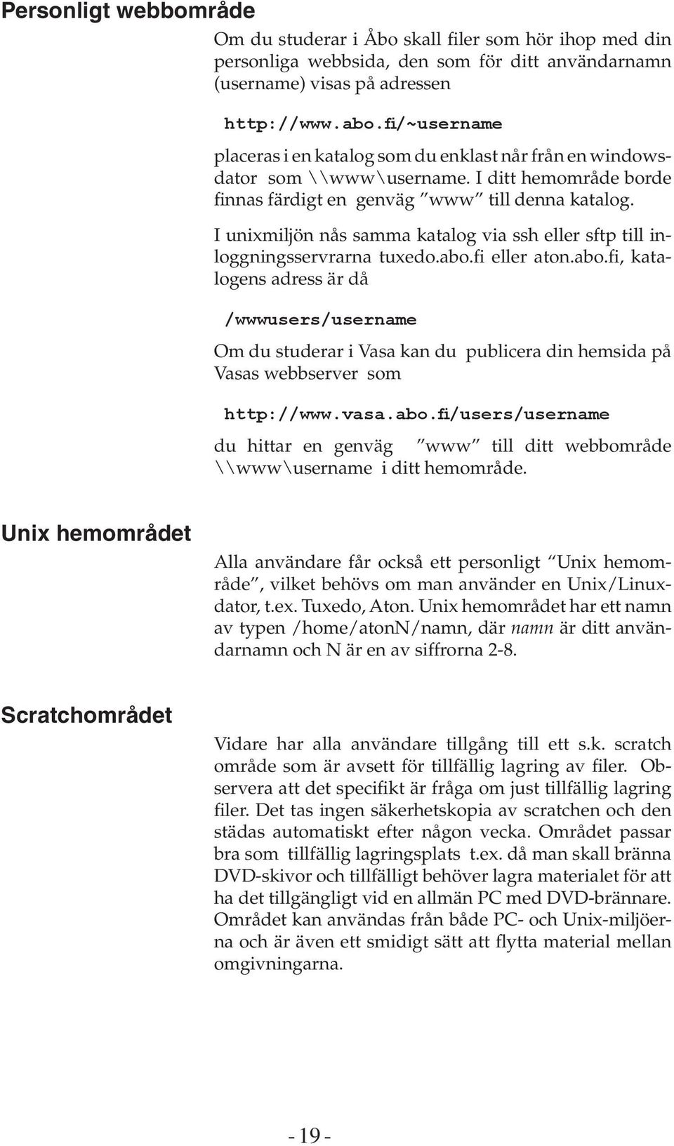 I unixmiljön nås samma katalog via ssh eller sftp till inloggningsservrarna tuxedo.abo.