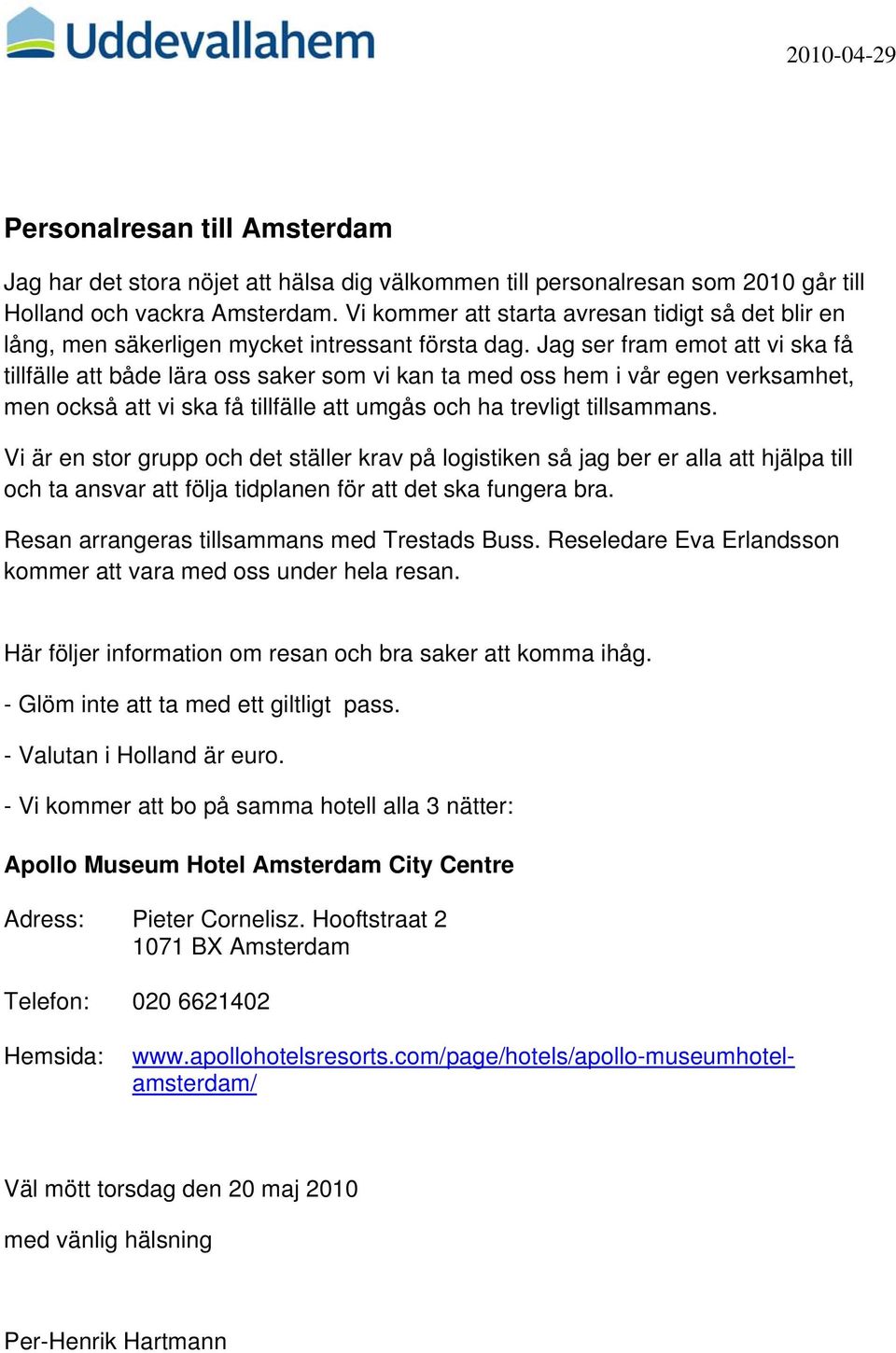 Jag ser fram emot att vi ska få tillfälle att både lära oss saker som vi kan ta med oss hem i vår egen verksamhet, men också att vi ska få tillfälle att umgås och ha trevligt tillsammans.