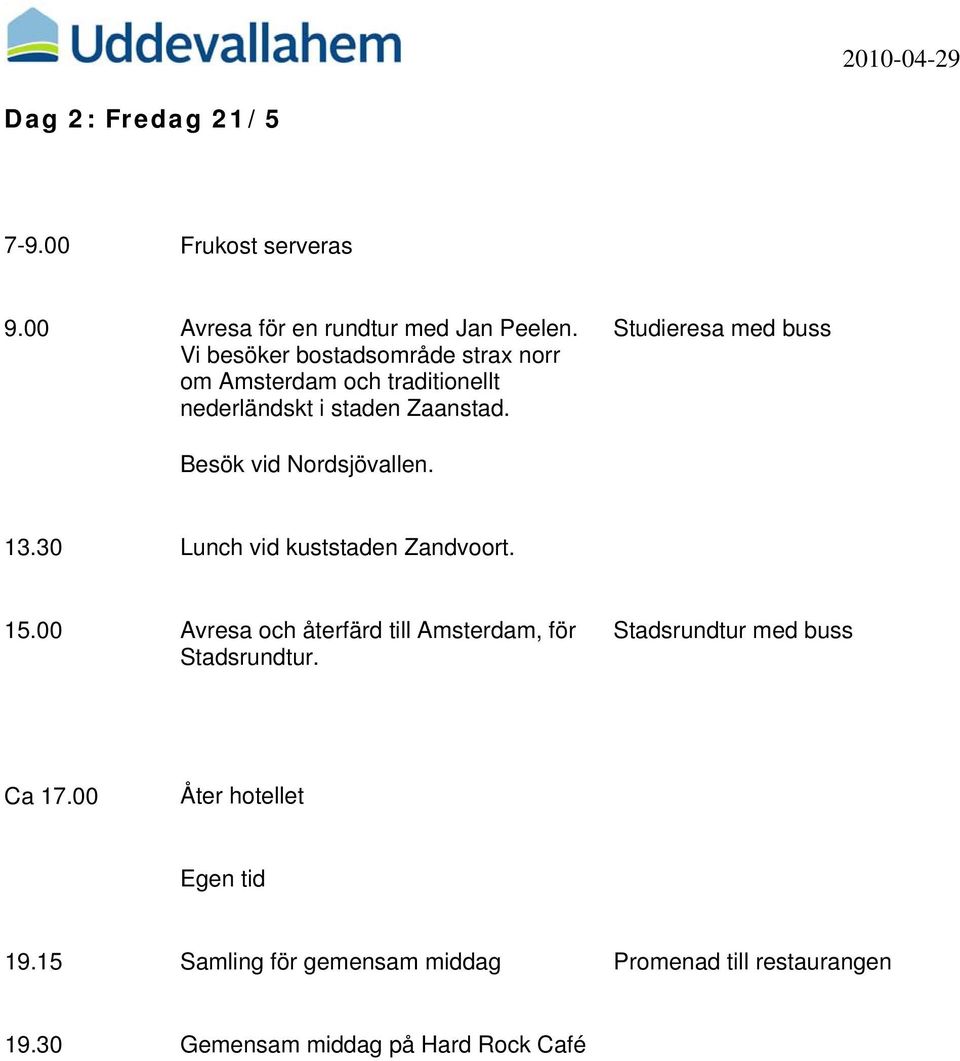 Studieresa med buss Besök vid Nordsjövallen. 13.30 Lunch vid kuststaden Zandvoort. 15.